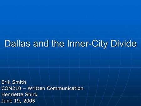 Dallas and the Inner-City Divide Erik Smith COM210 – Written Communication Henrietta Shirk June 19, 2005.