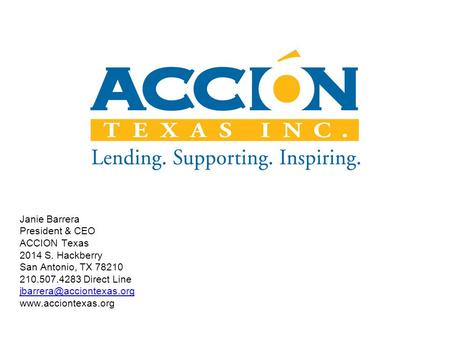 Janie Barrera President & CEO ACCION Texas 2014 S. Hackberry San Antonio, TX 78210 210.507.4283 Direct Line