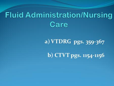 A) VTDRG pgs. 359-367 b) CTVT pgs. 1154-1156. Normal Fluid Balance The body is made up of approximately 60% water This is divided into intracellular (2/3.