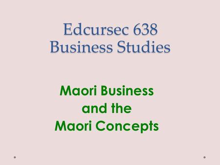 Edcursec 638 Business Studies Maori Business and the Maori Concepts.