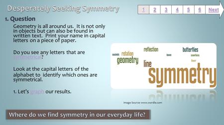 Geometry is all around us. It is not only in objects but can also be found in written text. Print your name in capital letters on a piece of paper. Do.