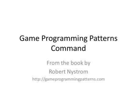 Game Programming Patterns Command From the book by Robert Nystrom