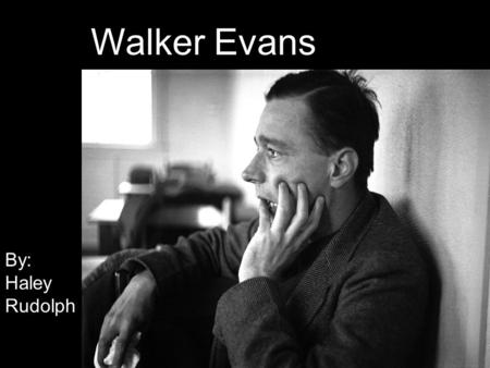 Walker Evans By: Haley Rudolph Walker Evans By: Haley Rudolph.