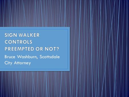 Bruce Washburn, Scottsdale City Attorney. No person shall have, bear, wear or carry upon any street, any advertising banner, flag, board, sign, transparency,