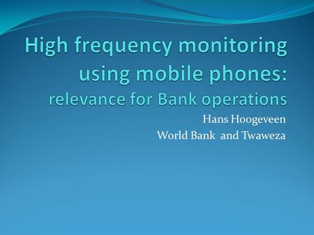 Hans Hoogeveen World Bank and Twaweza. SEDP capitation grant monitoring January 24 2011, World Bank TTL of the Secondary Education Development Program.