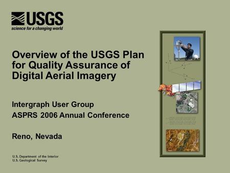 U.S. Department of the Interior U.S. Geological Survey Intergraph User Group ASPRS 2006 Annual Conference Reno, Nevada Overview of the USGS Plan for Quality.