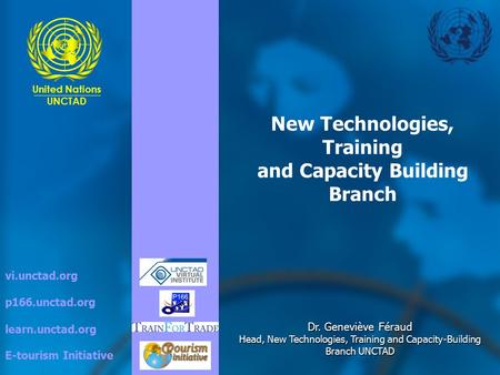 United Nations UNCTAD vi.unctad.org p166.unctad.org learn.unctad.org E-tourism Initiative New Technologies, Training and Capacity Building Branch Dr.