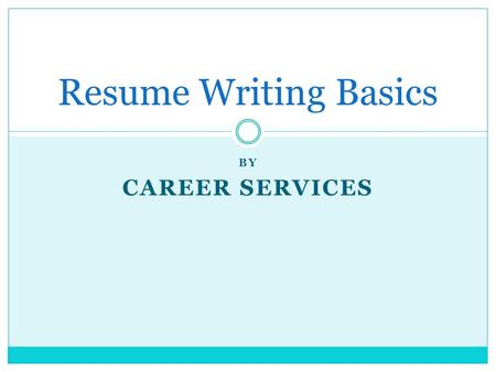 BY CAREER SERVICES Resume Writing Basics. Why You Need a Resume Advertise a product - YOU!