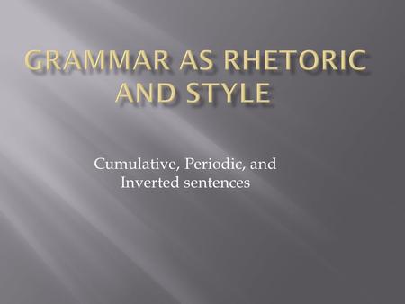 Cumulative, Periodic, and Inverted sentences. Subject/Verb (SV) My father cried. Subject/Verb/Subject Complement (SVC) Even the streams were now lifeless.