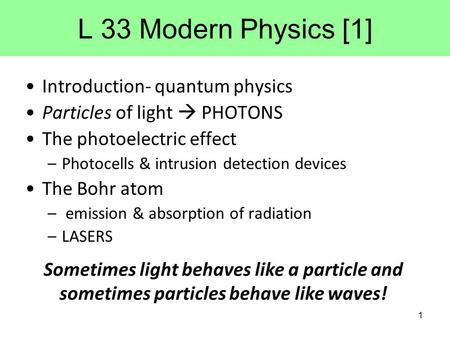 L 33 Modern Physics [1] Introduction- quantum physics Particles of light  PHOTONS The photoelectric effect –Photocells & intrusion detection devices The.