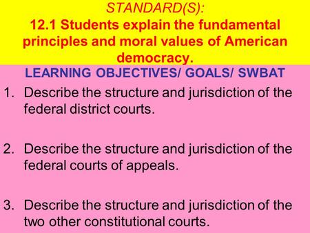 STANDARD(S): 12.1 Students explain the fundamental principles and moral values of American democracy. LEARNING OBJECTIVES/ GOALS/ SWBAT 1.Describe the.