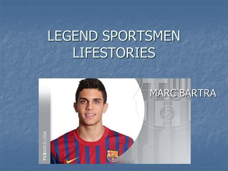 LEGEND SPORTSMEN LIFESTORIES MARC BARTRA. LIFE STORY.