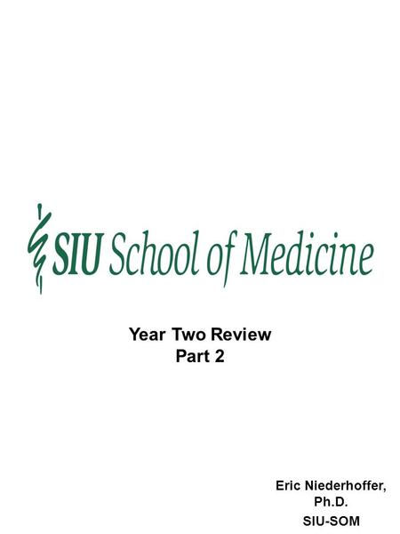 Eric Niederhoffer, Ph.D. SIU-SOM Year Two Review Part 2.