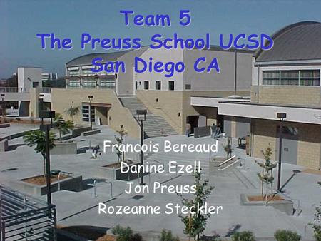 Team 5 The Preuss School UCSD San Diego CA Francois Bereaud Danine Ezell Jon Preuss Rozeanne Steckler.