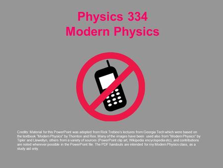 Physics 334 Modern Physics Credits: Material for this PowerPoint was adopted from Rick Trebino’s lectures from Georgia Tech which were based on the textbook.