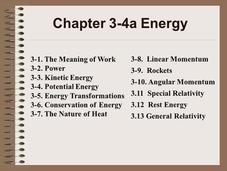 Chapter 3-4a Energy 3-1. The Meaning of Work 3-2. Power 3-3. Kinetic Energy 3-4. Potential Energy 3-5. Energy Transformations 3-6. Conservation of Energy.