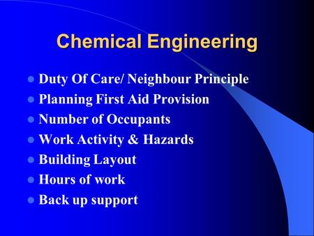 Chemical Engineering Duty Of Care/ Neighbour Principle Planning First Aid Provision Number of Occupants Work Activity & Hazards Building Layout Hours of.