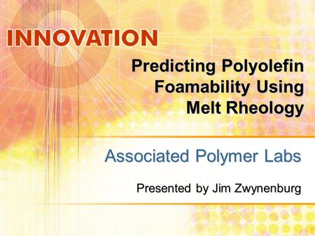 Predicting Polyolefin Foamability Using Melt Rheology Associated Polymer Labs Presented by Jim Zwynenburg.