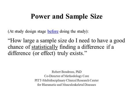 Power and Sample Size (At study design stage before doing the study): “How large a sample size do I need to have a good chance of statistically finding.