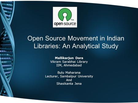 Open Source Movement in Indian Libraries: An Analytical Study Mallikarjun Dora Vikram Sarabhai Library IIM, Ahmedabad Bulu Maharana Lecturer, Sambalpur.