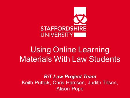 Using Online Learning Materials With Law Students RiT Law Project Team Keith Puttick, Chris Harrison, Judith Tillson, Alison Pope.