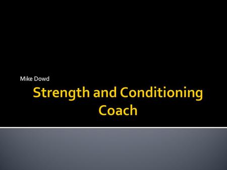 Mike Dowd  Coaches are similar to personal trainers, but their main focus is with athletes  Their purpose is to build athletes strength, power, and.