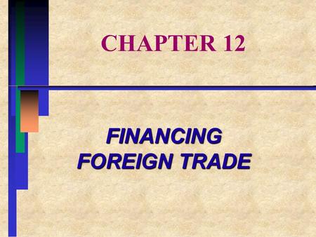 FINANCING FOREIGN TRADE CHAPTER 12. CHAPTER OVERVIEW: I.PAYMENT TERMS II.DOCUMENTS III.FINANCING TECHNIQUES IV.GOVERNMENT SOURCES OF EXPORT FINANCING.