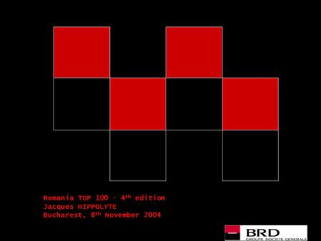 1 Romania TOP 100 – 4 th edition Jacques HIPPOLYTE Bucharest, 8 th November 2004.