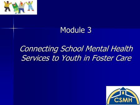 Module 3 Connecting School Mental Health Services to Youth in Foster Care.