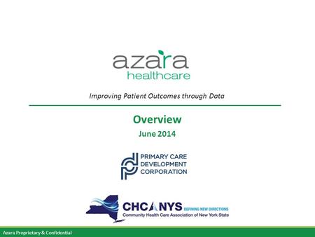 Azara Proprietary & Confidential Overview June 2014 Improving Patient Outcomes through Data.