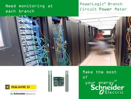 Make the most of your energy Make the most of your energy SM Add application photo in this area PowerLogic ® Branch Circuit Power Meter for data center.