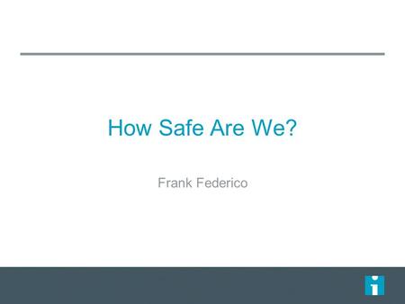 How Safe Are We? Frank Federico. Safety and Quality Safety as a dimension of quality IOM STEEP – Safe – Timely – Effective – Efficient – Patient-centered.