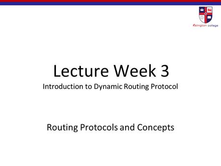 Lecture Week 3 Introduction to Dynamic Routing Protocol Routing Protocols and Concepts.