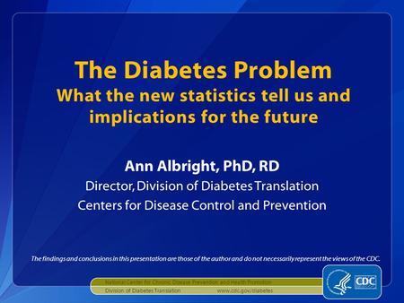 The Diabetes Problem What the new statistics tell us and implications for the future Ann Albright, PhD, RD Director, Division of Diabetes Translation Centers.