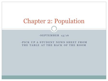 -SEPTEMBER 15/16 -PICK UP A STUDENT NEWS SHEET FROM THE TABLE AT THE BACK OF THE ROOM Chapter 2: Population.