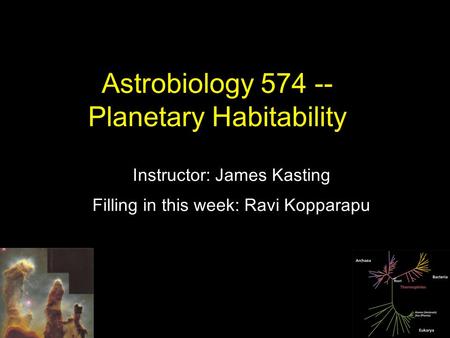 Astrobiology 574 -- Planetary Habitability Instructor: James Kasting Filling in this week: Ravi Kopparapu.