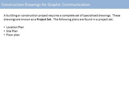 Construction Drawings for Graphic Communication A building or construction project requires a complete set of specialised drawings. These drawings are.