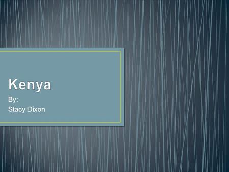 By: Stacy Dixon. Two tallest mountains are Mount Kenya and Mount Elgon. They are located in the Kenyan Rift Valley The longest river in Kenya is the Nile.