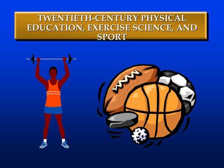 TWENTIETH-CENTURY PHYSICAL EDUCATION, EXERCISE SCIENCE, AND SPORT.