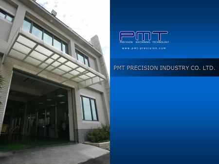 PMT PRECISION INDUSTRY CO. LTD.. Copyright © 2007 P.M.T PRECISION INDUSTRY CO. LTD. all rights reserved. Company Profile SHIAN-LUNG PRECISION INDUSTRY.