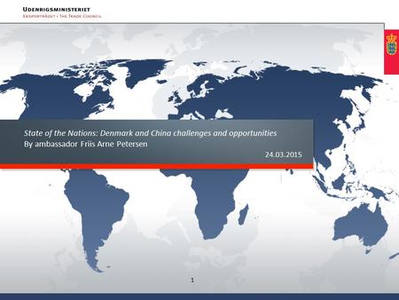 State of the Nations: Denmark and China challenges and opportunities By ambassador Friis Arne Petersen 24.03.2015 1.