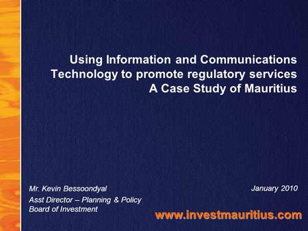 Using Information and Communications Technology to promote regulatory services A Case Study of Mauritius January 2010 www.investmauritius.com Mr. Kevin.