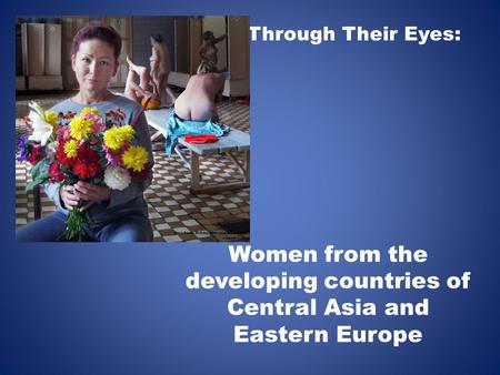 Women from the developing countries of Central Asia and Eastern Europe Through Their Eyes: