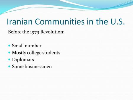 Iranian Communities in the U.S. Before the 1979 Revolution: Small number Mostly college students Diplomats Some businessmen.