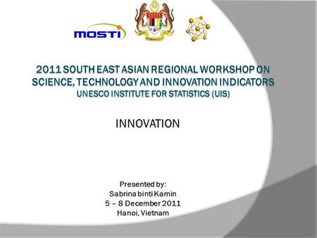 INNOVATION Presented by: Sabrina binti Kamin 5 – 8 December 2011 Hanoi, Vietnam.