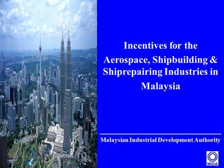 1 Incentives for the Aerospace, Shipbuilding & Shiprepairing Industries in Malaysia _____________________________ Malaysian Industrial Development Authority.