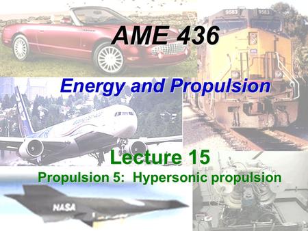 AME 436 Energy and Propulsion Lecture 15 Propulsion 5: Hypersonic propulsion.