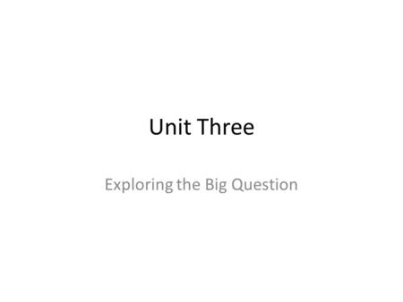 Unit Three Exploring the Big Question.