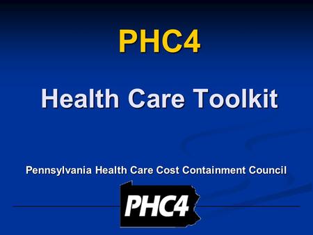 Pennsylvania Health Care Cost Containment Council PHC4 Health Care Toolkit.