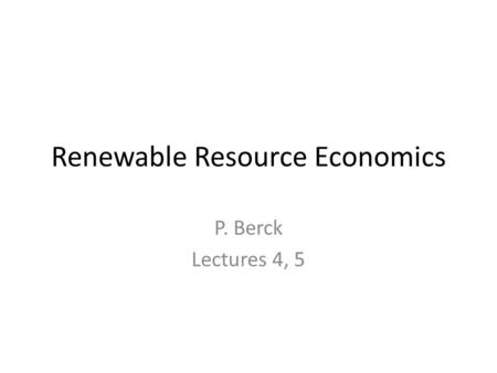 Renewable Resource Economics P. Berck Lectures 4, 5.